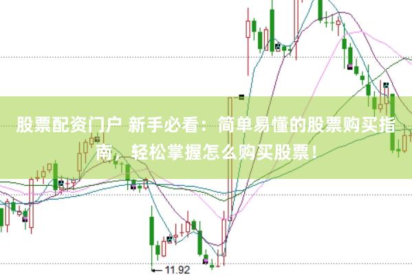 股票配资门户 新手必看：简单易懂的股票购买指南，轻松掌握怎么购买股票！
