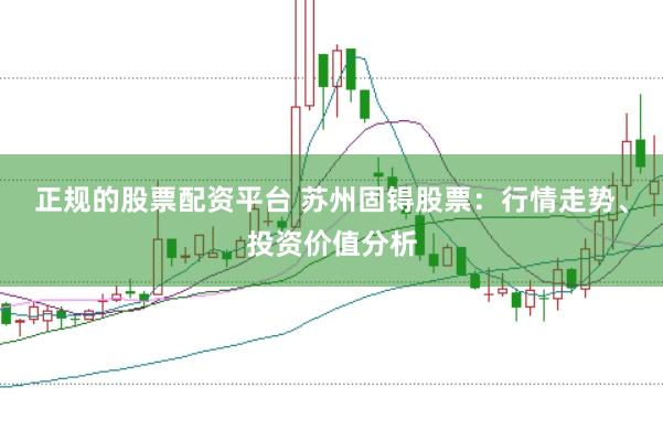 正规的股票配资平台 苏州固锝股票：行情走势、投资价值分析