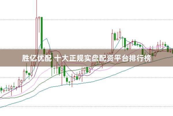 胜亿优配 十大正规实盘配资平台排行榜