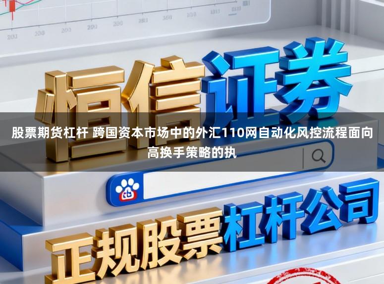 股票期货杠杆 跨国资本市场中的外汇110网自动化风控流程面向高换手策略的执