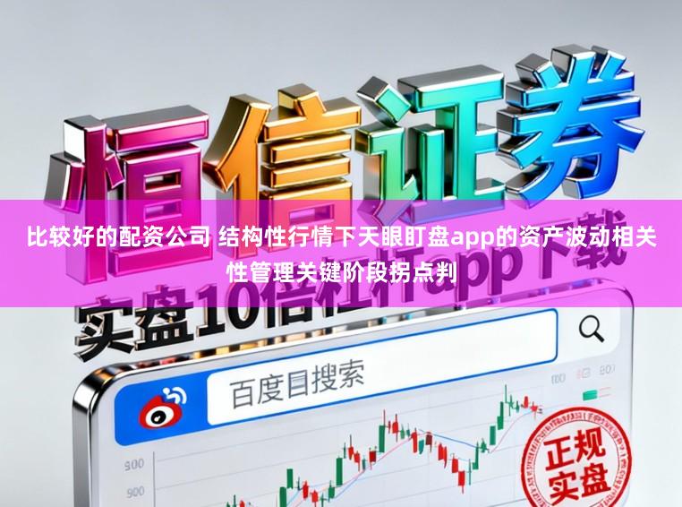 比较好的配资公司 结构性行情下天眼盯盘app的资产波动相关性管理关键阶段拐点判