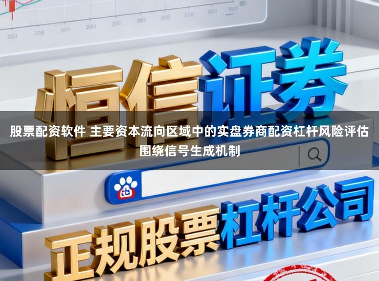 股票配资软件 主要资本流向区域中的实盘券商配资杠杆风险评估围绕信号生成机制