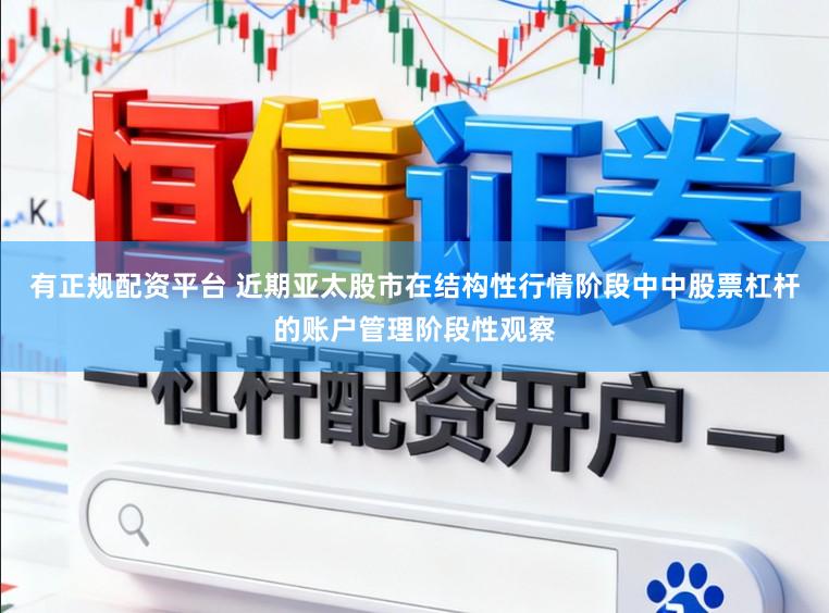 有正规配资平台 近期亚太股市在结构性行情阶段中中股票杠杆的账户管理阶段性观察