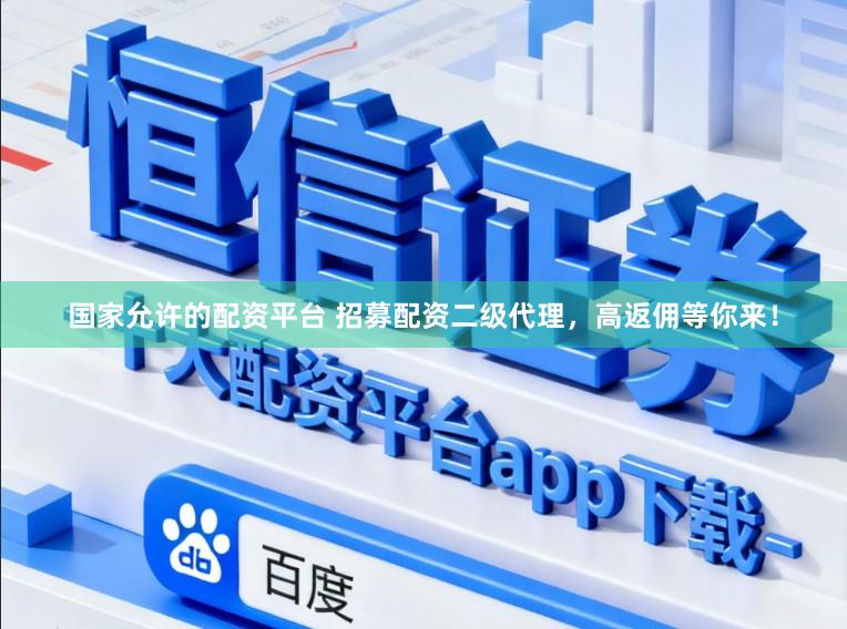 国家允许的配资平台 招募配资二级代理，高返佣等你来！