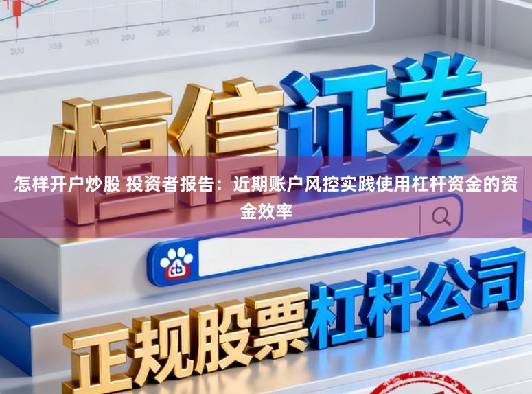 怎样开户炒股 投资者报告：近期账户风控实践使用杠杆资金的资金效率