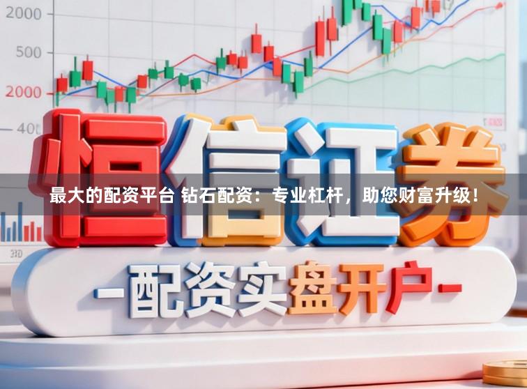 最大的配资平台 钻石配资：专业杠杆，助您财富升级！