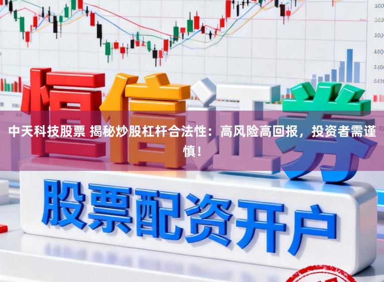 中天科技股票 揭秘炒股杠杆合法性：高风险高回报，投资者需谨慎！