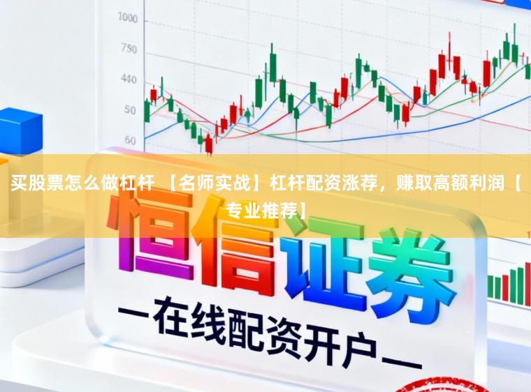 买股票怎么做杠杆 【名师实战】杠杆配资涨荐，赚取高额利润【专业推荐】