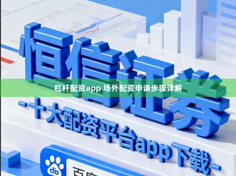 杠杆配资app 场外配资申请步骤详解