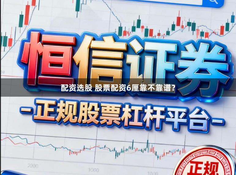 配资选股 股票配资6厘靠不靠谱？