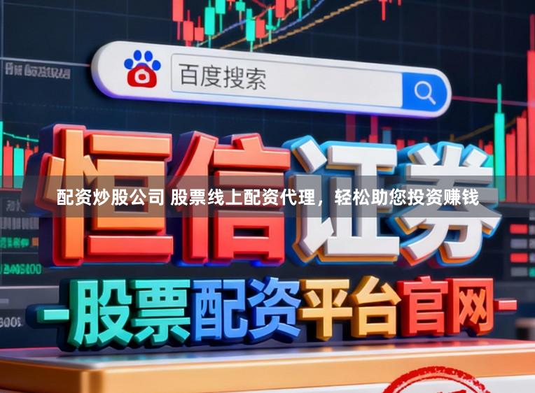 配资炒股公司 股票线上配资代理，轻松助您投资赚钱