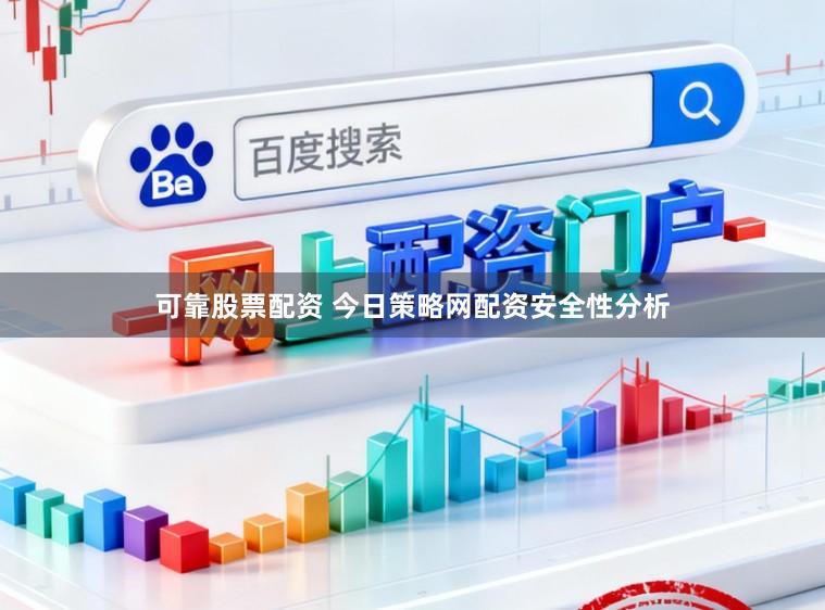 可靠股票配资 今日策略网配资安全性分析