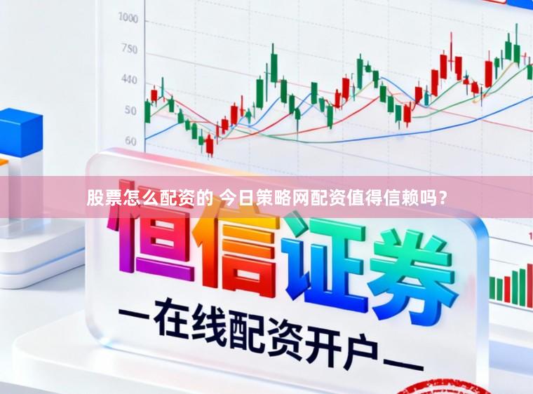 股票怎么配资的 今日策略网配资值得信赖吗?
