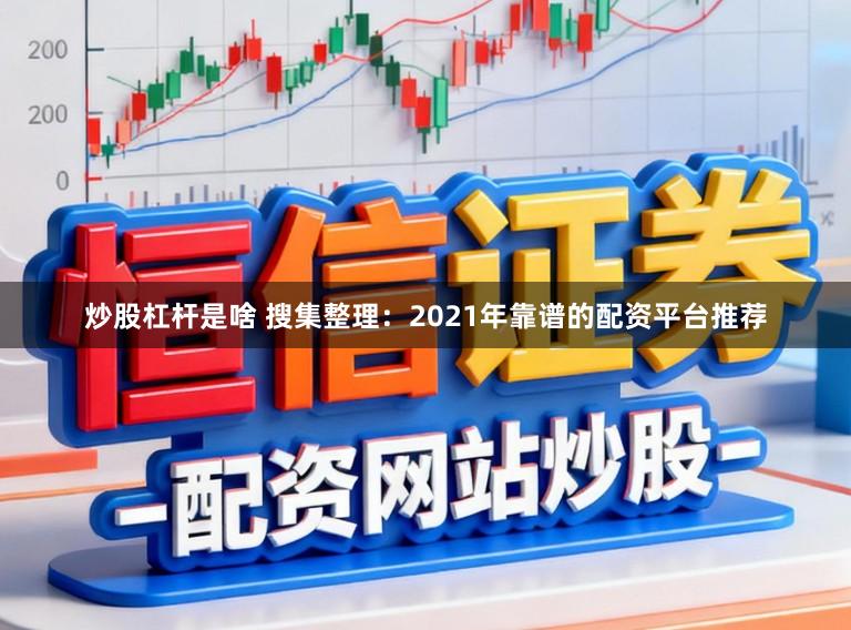 炒股杠杆是啥 搜集整理：2021年靠谱的配资平台推荐
