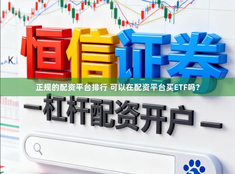正规的配资平台排行 可以在配资平台买ETF吗？