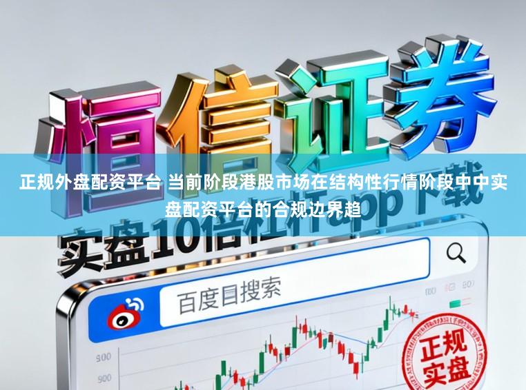 正规外盘配资平台 当前阶段港股市场在结构性行情阶段中中实盘配资平台的合规边界趋