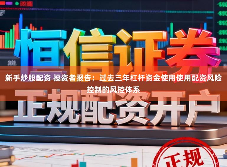 新手炒股配资 投资者报告：过去三年杠杆资金使用使用配资风险控制的风控体系