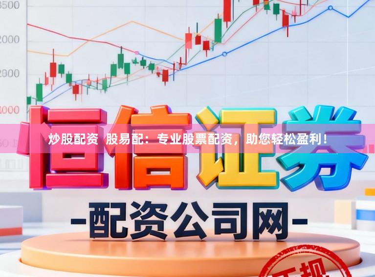 炒股配资  股易配：专业股票配资，助您轻松盈利！